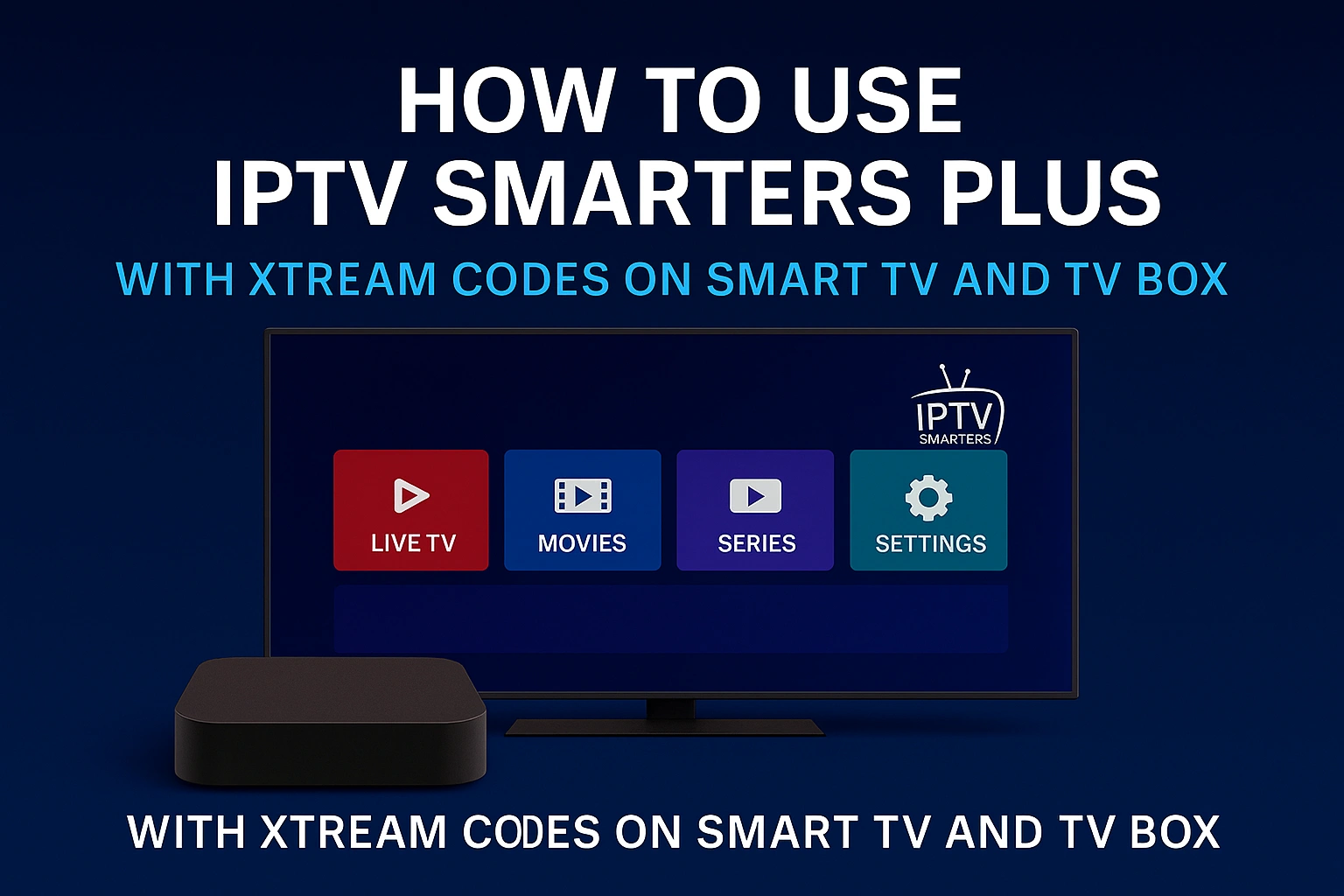 How to use IPTV Smarters Plus with Xtream Codes on Smart TV and TV Box